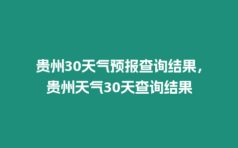 貴州30天氣預報查詢結果，貴州天氣30天查詢結果