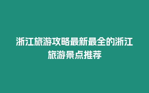 浙江旅游攻略最新最全的浙江旅游景點推薦