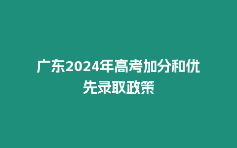 廣東2024年高考加分和優先錄取政策