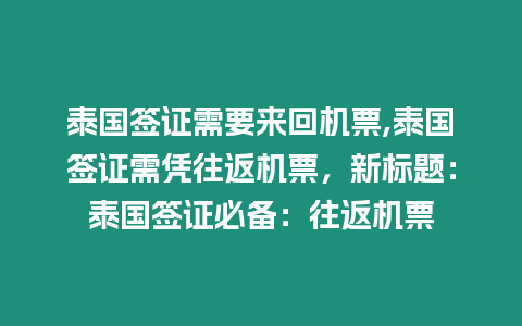 泰國簽證需要來回機票,泰國簽證需憑往返機票，新標題：泰國簽證必備：往返機票