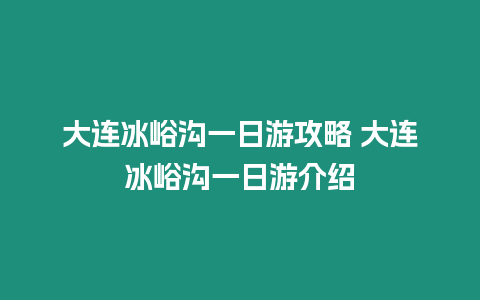 大連冰峪溝一日游攻略 大連冰峪溝一日游介紹