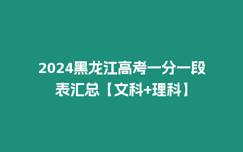 2024黑龍江高考一分一段表匯總【文科+理科】