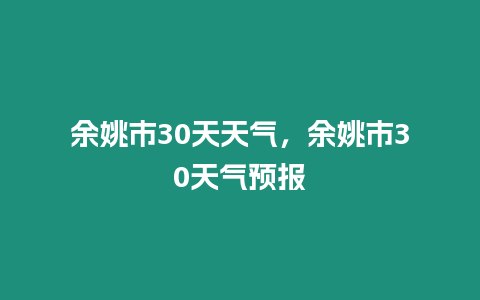 余姚市30天天氣，余姚市30天氣預報