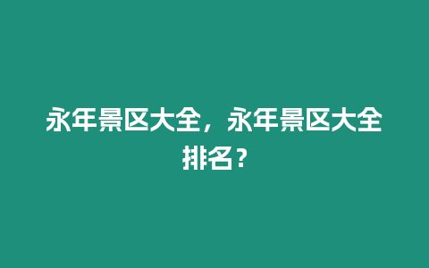 永年景區(qū)大全，永年景區(qū)大全排名？