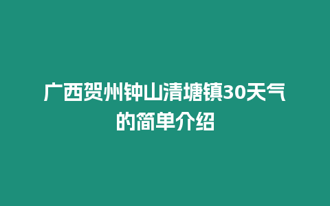 廣西賀州鐘山清塘鎮30天氣的簡單介紹