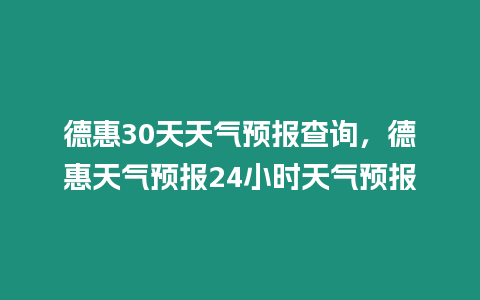 德惠30天天氣預報查詢，德惠天氣預報24小時天氣預報