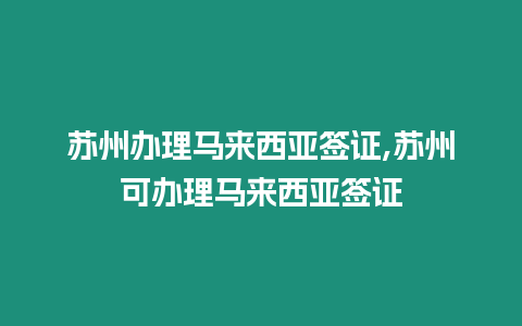 蘇州辦理馬來西亞簽證,蘇州可辦理馬來西亞簽證