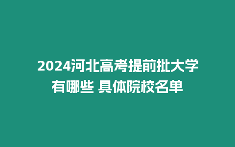 2024河北高考提前批大學有哪些 具體院校名單