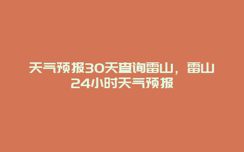 天氣預報30天查詢雷山，雷山24小時天氣預報