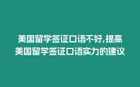 美國留學簽證口語不好,提高美國留學簽證口語實力的建議