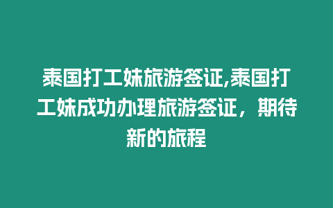 泰國打工妹旅游簽證,泰國打工妹成功辦理旅游簽證，期待新的旅程