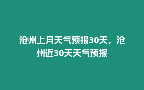 滄州上月天氣預報30天，滄州近30天天氣預報