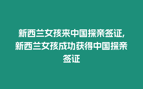 新西蘭女孩來中國探親簽證,新西蘭女孩成功獲得中國探親簽證