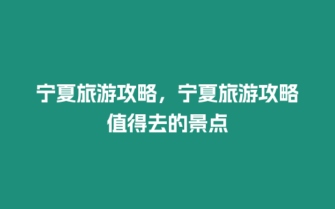 寧夏旅游攻略，寧夏旅游攻略值得去的景點