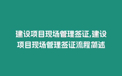 建設項目現(xiàn)場管理簽證,建設項目現(xiàn)場管理簽證流程簡述