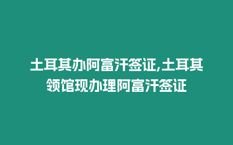 土耳其辦阿富汗簽證,土耳其領館現辦理阿富汗簽證