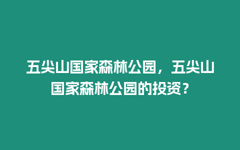 五尖山國家森林公園，五尖山國家森林公園的投資？