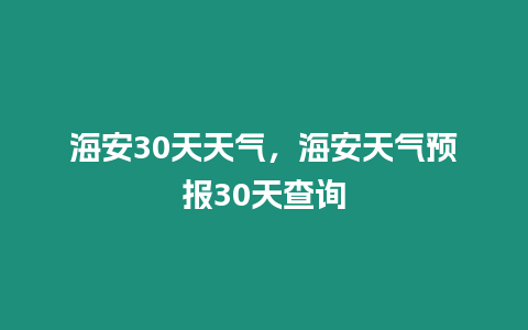 海安30天天氣，海安天氣預報30天查詢