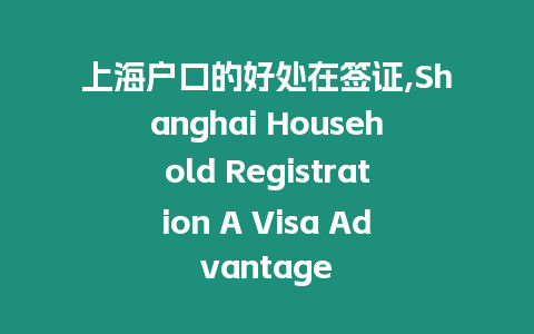 上海戶口的好處在簽證,Shanghai Household Registration A Visa Advantage