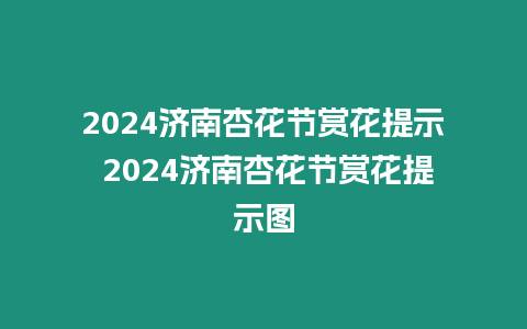 2024濟(jì)南杏花節(jié)賞花提示 2024濟(jì)南杏花節(jié)賞花提示圖