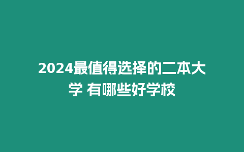 2024最值得選擇的二本大學 有哪些好學校