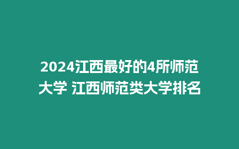 2024江西最好的4所師范大學 江西師范類大學排名