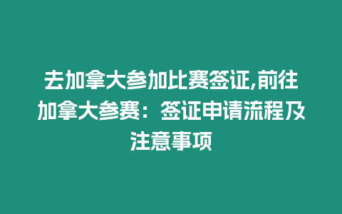 去加拿大參加比賽簽證,前往加拿大參賽：簽證申請流程及注意事項(xiàng)