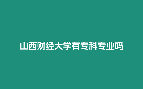 山西財經(jīng)大學有專科專業(yè)嗎