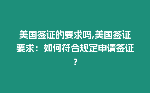 美國簽證的要求嗎,美國簽證要求：如何符合規(guī)定申請簽證？