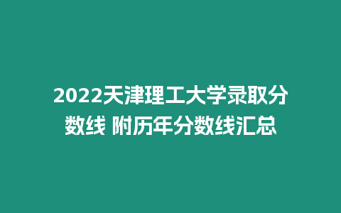 2022天津理工大學錄取分數線 附歷年分數線匯總