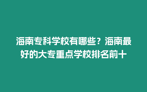 海南?？茖W(xué)校有哪些？海南最好的大專重點(diǎn)學(xué)校排名前十