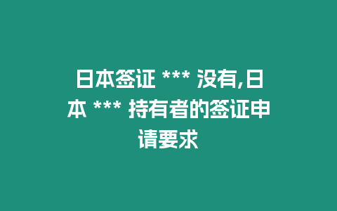 日本簽證 *** 沒有,日本 *** 持有者的簽證申請要求