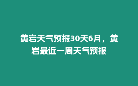 黃巖天氣預報30天6月，黃巖最近一周天氣預報