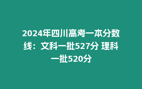 2024年四川高考一本分數(shù)線：文科一批527分 理科一批520分