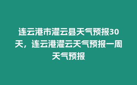 連云港市灌云縣天氣預報30天，連云港灌云天氣預報一周天氣預報