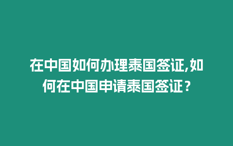 在中國如何辦理泰國簽證,如何在中國申請泰國簽證？