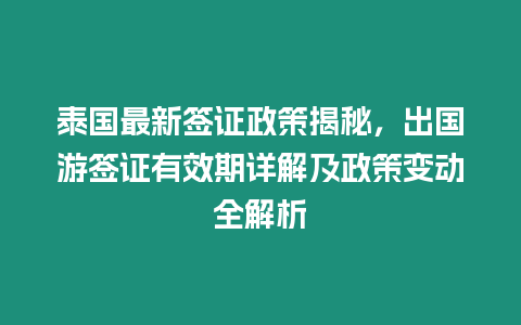 泰國(guó)最新簽證政策揭秘，出國(guó)游簽證有效期詳解及政策變動(dòng)全解析