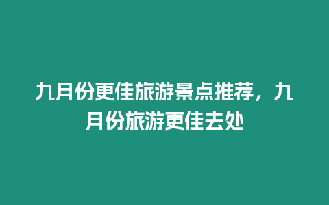 九月份更佳旅游景點推薦，九月份旅游更佳去處