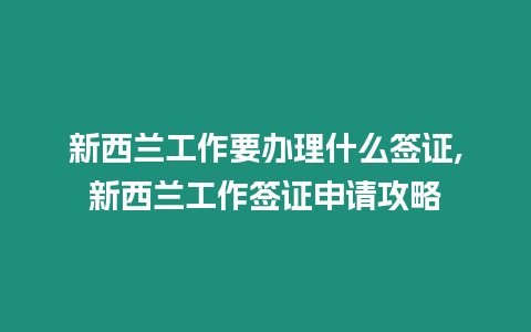 新西蘭工作要辦理什么簽證,新西蘭工作簽證申請攻略