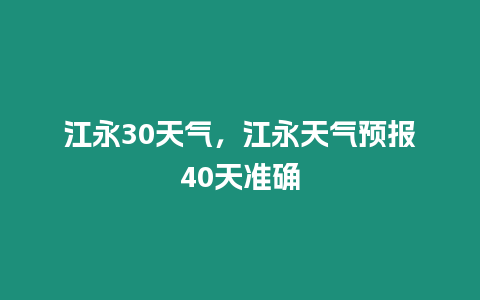 江永30天氣，江永天氣預報40天準確