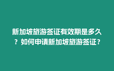 新加坡旅游簽證有效期是多久？如何申請新加坡旅游簽證？