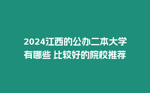 2024江西的公辦二本大學(xué)有哪些 比較好的院校推薦