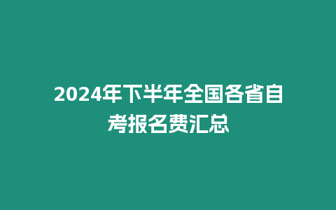 2024年下半年全國各省自考報名費匯總