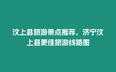 汶上縣旅游景點(diǎn)推薦，濟(jì)寧汶上縣更佳旅游線路圖