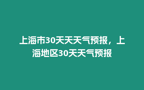 上海市30天天天氣預報，上海地區30天天氣預報