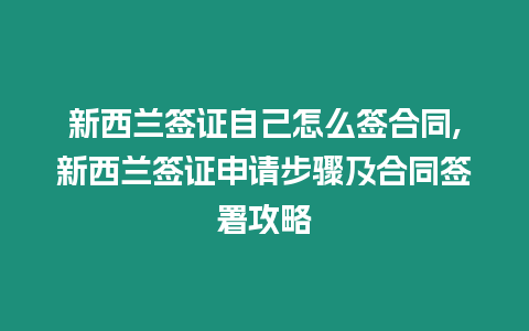 新西蘭簽證自己怎么簽合同,新西蘭簽證申請步驟及合同簽署攻略