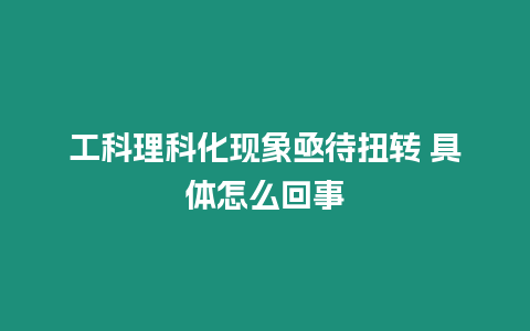 工科理科化現象亟待扭轉 具體怎么回事