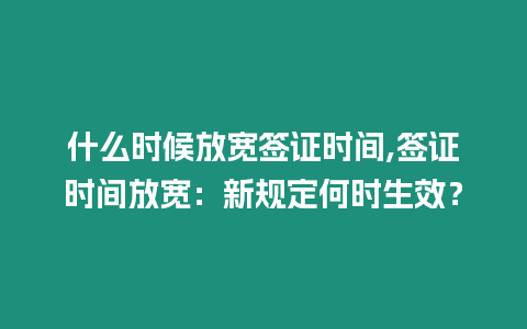 什么時候放寬簽證時間,簽證時間放寬：新規定何時生效？