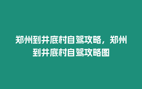 鄭州到井底村自駕攻略，鄭州到井底村自駕攻略圖