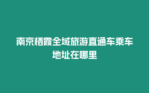 南京棲霞全域旅游直通車乘車地址在哪里